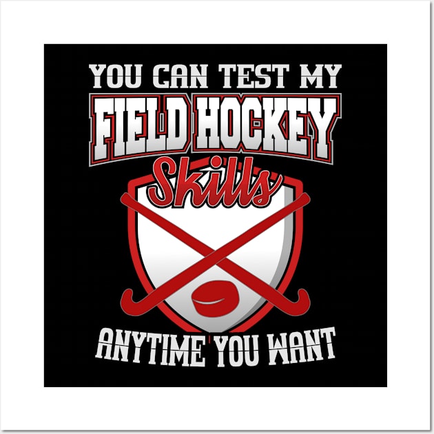 You Can Test My Field Hockey Skills Anytime You Want Wall Art by YouthfulGeezer